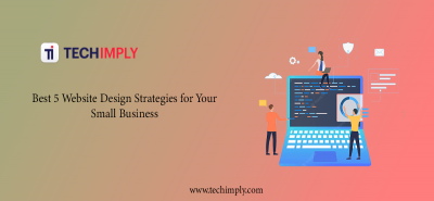 Top 5 Website Design Strategies For Your Small Business